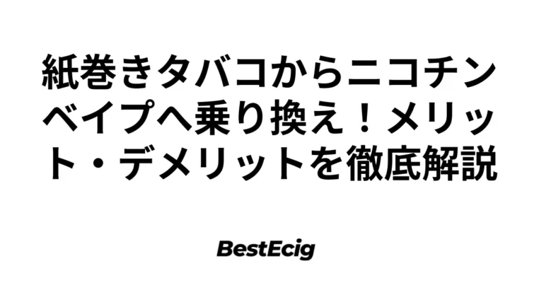 紙巻きタバコからニコチンベイプへ乗り換え！メリット・デメリットを徹底解説 1