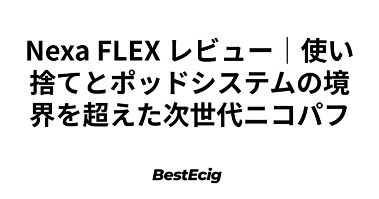 Nexa FLEX レビュー｜使い捨てとポッドシステムの境界を超えた次世代ニコパフ 1