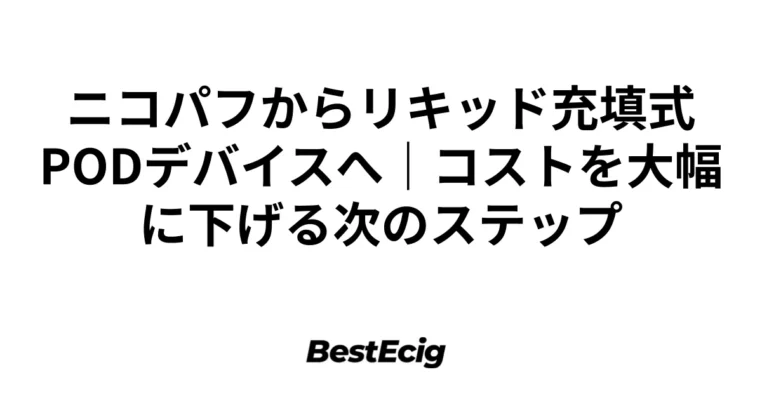 ニコパフからリキッド充填式PODデバイスへ｜コストを大幅に下げる次のステップ 1